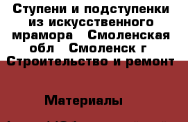 Ступени и подступенки из искусственного мрамора - Смоленская обл., Смоленск г. Строительство и ремонт » Материалы   